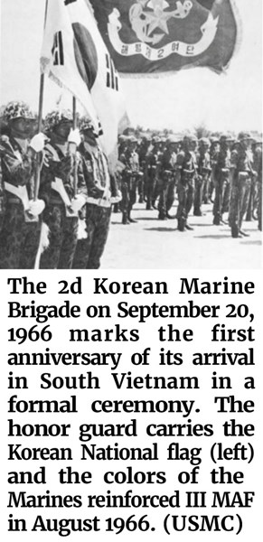  A photo from the USMC of the 2d Korean Marine Brigade on September 20, 1966 marks the first anniversary of its arrival in South Vietnam in a formal ceremony. The honor guard carries the Korean National flag (left) and the colors of the brigade (right). The Korean Marines reinforced III MAF in August 1966. 