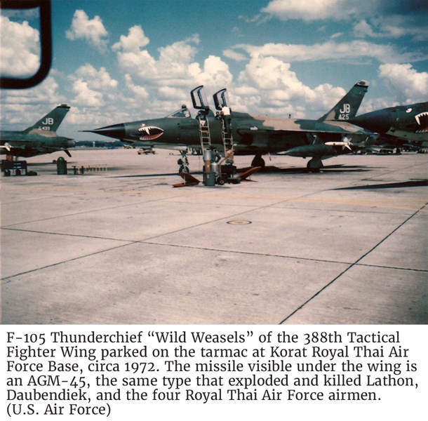 F-105 Thunderchief “Wild Weasels” of the 388th Tactical Fighter Wing parked on the tarmac at Korat Royal Thai Air Force Base, circa 1972. The missile visible under the wing is a AGM-45, the same type that exploded and killed Lathon, Daubendiek, and the four Royal Thai Air Force airmen. (U.S. Air Force)